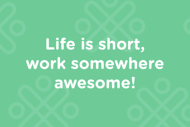 Life is short. Work somewhere awesome.